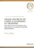 Trade Secrets of Using E-Learning in Training : How Best to Plan, Design and Implement E-Learning Training Programmes
