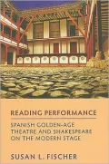Reading Performance: Spanish Golden-Age Theatre and Shakespeare on the Modern Stage: Spanish Golden-Age Theatre and Shakespeare on the Modern Stage