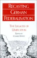 Recasting German Federalism: The Legacies of Unification