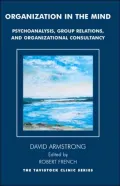 Organization in the Mind: Psychoanalysis, Group Relations and Organizational Consultancy