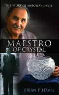 Maestro of Crystal: The Story of Miroslav Havel