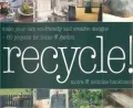Recycle : Make Your Own Eco-Friendly and Creative Designs - Over 60 Projects for Home and Garden