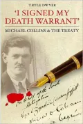 I Signed My Death Warrant: Michael Collins and the Treaty