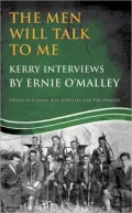 The Men Will Talk to Me (Ernie O'Malley series Kerry): Interviews from Ireland's Fight for Independence