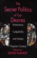 The Secret Politics of Our Desires: Innocence, Culpability and Indian Popular Cinema