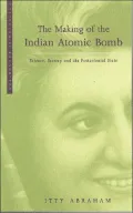 Making of the Indian Atomic Bomb Science, Secrecy and the Postcolonial State