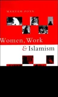 Women, Work and Islamism : Ideology and Resistance in Iran