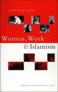 Women, Work and Islamism : Ideology and Resistance in Iran