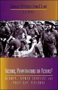 Victims,Perpetrators or Actors?: Gender,Armed Conflict and Political Violence