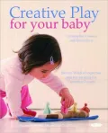 Creative Play for Your Baby : Steiner Expertise and Toy Projects for a Natural Start in Life