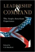 Leadership and Command : The Anglo-American Experience