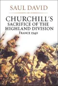 Churchill's Sacrifice of the Highland Division : France 1940