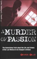 A Murder of Passion : The Astonishing Truth about the Life and Crimes of the Last Woman to Be Hanged in Britain