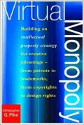Virtual Monopoly: Building an Intellectual Property Strategy in the Creative Economy--From Patents to Trademarks, Copyrights to Design Rights