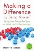Making a Difference by Being Yourself: Using Your Personality Type at Work and in Relationships