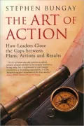 The Art of Action: How Leaders Close the Gaps Between Plans, Actions, and Results