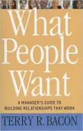 What People Want: A Manager's Guide to Building Relationships That Work