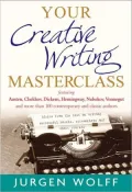 Your Creative Writing Masterclass: Let Austin, Dickens, Chekhov, Hemingway, Nebokov, Vonnegut and More Than 100 Modern and Classic Authors Teach You the Craft of Writing Successful Novels, Screenplays, and Short Stories
