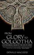 From Glory to Golgotha : Controversial Issues in the Life of Christ