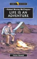 Robert Murray Mccheyne; Life Is an Adven