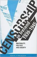Censorship in Ireland 1939-1945: Neutrality, Politics and Society