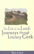 The Lie of the Land : Journeys Through Literary Cork