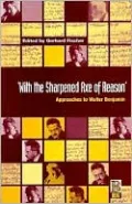 With the Sharpened Axe of Reason: Approaches to Walter Benjamin