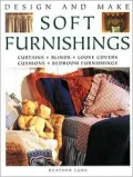 Design and Make Soft Furnishings : Curtains - Blinds - Loose Covers - Cushions - Bedroom Furnishings