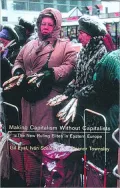 Making Capitalism Without Capitalists: Class Formation and Elite Struggles in Post-Communist Central Europe