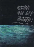 Cuba on My Mind : Journeys to a Severed Nation