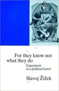 For They Know Not What They Do : Enjoyment as a Political Factor