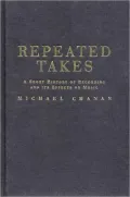 Repeated Takes : A Short History of Recording and Its Effects on Music
