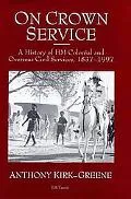 On Crown Service A History of Hm Colonial and Overseas Civil Services 1837-1997