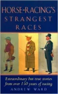 Horse-Racing's Strangest Races Extraordinary but True Stories from over 150 Years of Racing ...