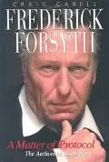 Frederick Forsyth A Matter of Protocol the Authorized Biography