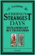 Fishing's Strangest Days: Extraordinary But True Stories