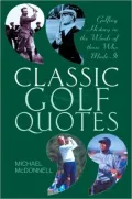 Classic Golf Quotes: Golfing History in the Words of Those Who Made it