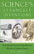 Science's Strangest Inventions Extraordinary But True Stories From Over 200 Years Of Science...