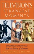 Television's Strangest Moments: Extraordinary but True Tales from the History of Television
