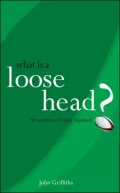 What is a Loose-Head?: The Mysteries of Rugby Explained
