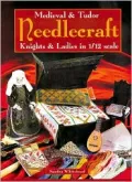 Medieval and Tudor Needlecraft : Knights and Ladies in 1/12 Scale