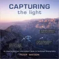 Capturing the Light: An Inspirational and Instructional Guide to Landscape Photography