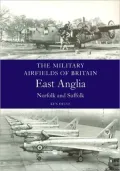 Military Airfields of Britain: East Anglia - Norfolk and Suffolk