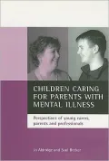Children Caring for Parents with Mental Illness : Perspectives of Young Careers, Parents and Professionals
