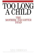 Too Long a Child : The Mother-Daughter Dyad