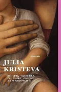 JULIA KRISTEVA: ART, LOVE, MELANCHOLY, PHILOSOPHY, SEMIOTICS AND PSYCHOANALYSIS (European Wr...
