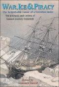 War, Ice and Piracy: The Remarkable Career of a Victorian Sailor: The Journals and Letters of Samuel Gurney Cresswell