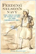 Feeding Nelsons Navy: The True Story of Food at Sea in the Georgian Era
