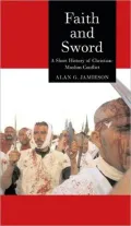 Faith and Sword: A Short History of Christian-Muslim Conflict