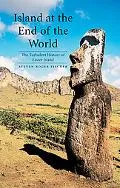 Island at the End of the World The Turbulent History of Easter Island